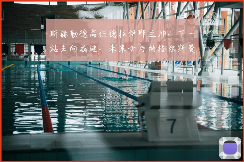 斯赫勒德离任德拉伊耶主帅，下一站去向成谜，未来会与纳格尔斯曼再联手吗？